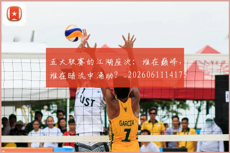 五大联赛的江湖座次:谁在巅峰,谁在暗流中涌动?_20260611141753